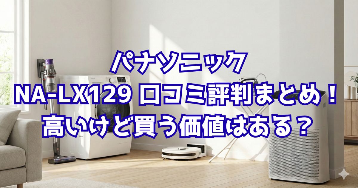 パナソニック NA-LX129 口コミ評判まとめ！高いけど買う価値はある？の画像