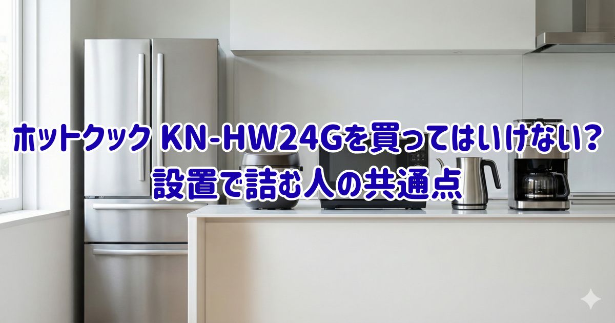 ホットクック KN-HW24Gを買ってはいけない？設置で詰む人の共通点の画像