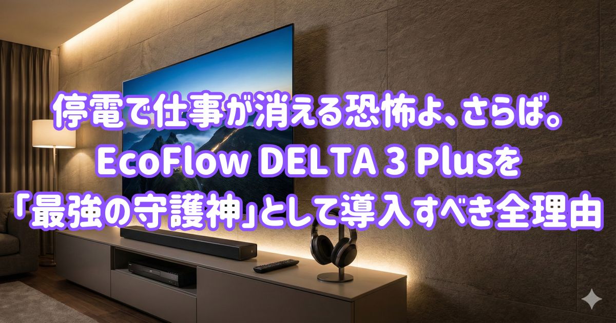 停電で仕事が消える恐怖よ、さらば。EcoFlow DELTA 3 Plusを「最強の守護神」として導入すべき全理由の画像