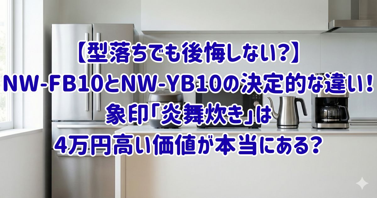 【型落ちでも後悔しない？】NW-FB10とNW-YB10の決定的な違い！象印「炎舞炊き」は4万円高い価値が本当にある？の画像