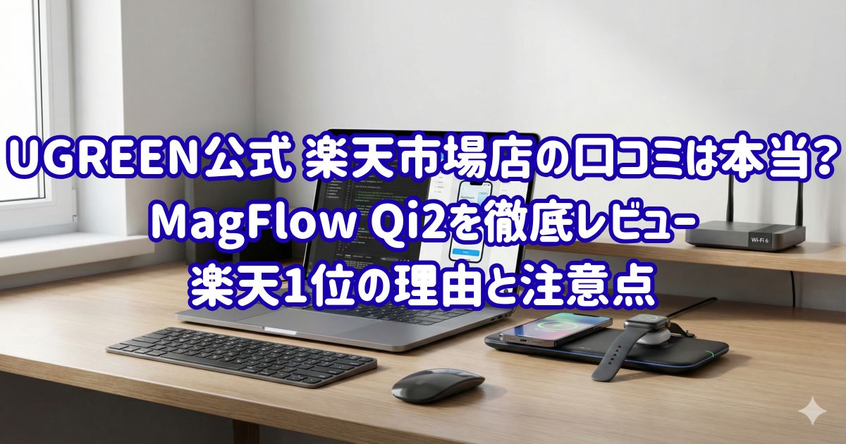 UGREEN公式 楽天市場店の口コミは本当？MagFlow Qi2を徹底レビュー｜楽天1位の理由と注意点の画像